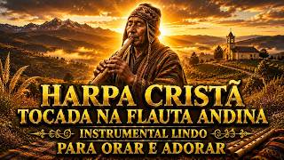 HARPA CRISTÃ: Os Melhores Hinos Instrumentais de Flauta Andina para Adorar (Seleção Exclusiva)