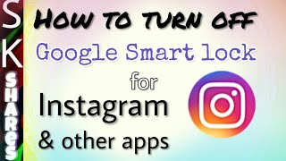 How to Disable google smart lock for instagram or other apps
