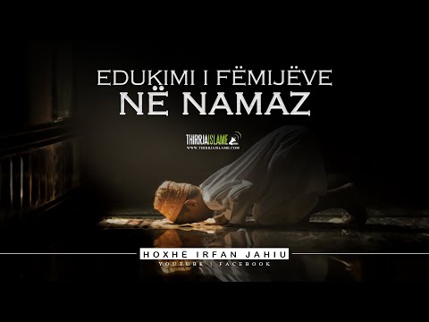 Edukimi i fëmijëve në namaz - Hoxhë Irfan Jahiu