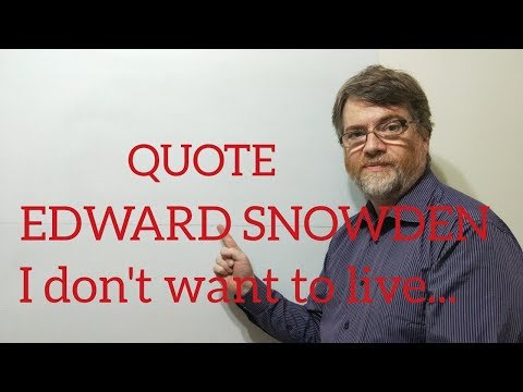 English Tutor Nick P Quotes (174) Edward Snowden I don't Want to Live in a World Where...