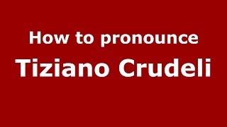 How to pronounce Tiziano Crudeli