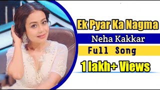 Ek pyar ka Nagma hai  Neha Kakkar New Full Song Sa