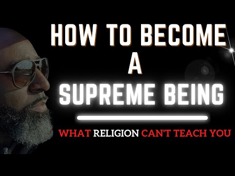 How To Become A Supreme Being | What Religion Can't Teach You