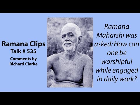 Ramana was asked: How can one be worshipful while engaged in daily work? -  Ramana Clips Talk # 535