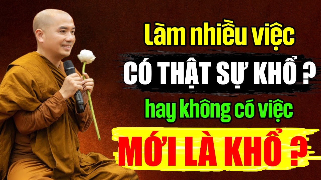 Làm Nhiều Việc Có Thật Sự Là Khổ Hay Không Có Việc Mới Là Khổ | Thầy Minh Niệm