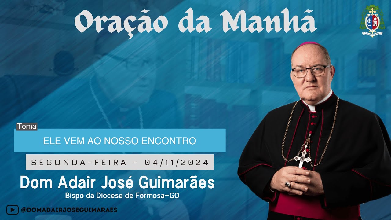 04.11.2024 - ORAÇÃO DA MANHÃ - Tema: Ele vem ao nosso encontro