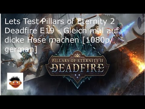 Lets Test Pillars of Eternity 2 Deadfire E19 - Gleich mal auf dicke Hose machen [1080p/german]