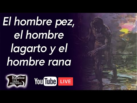 El hombre pez, el hombre lagarto y el hombre rana | Relatos del lado oscuro