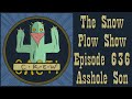 The Snow Plow Show Episode 636 – Asshole Son