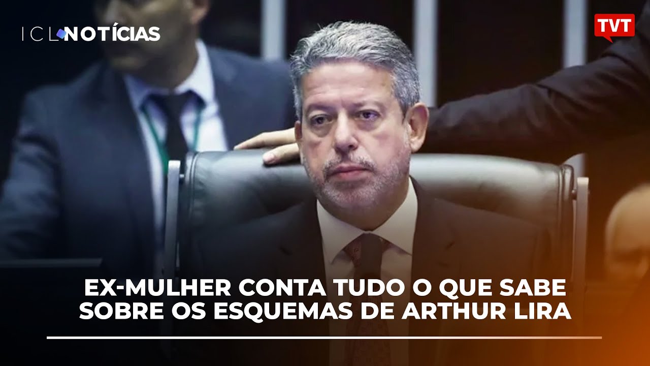 Exclusivo: ex-mulher conta tudo o que sabe sobre os esquemas de Arthur Lira
