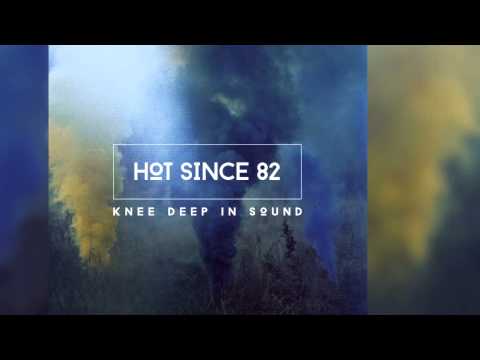 Hot Since 82 - Knee Deep In Sound (Continuous Mix) [Official]