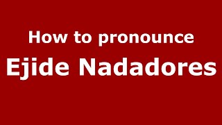 How to pronounce Ejide Nadadores