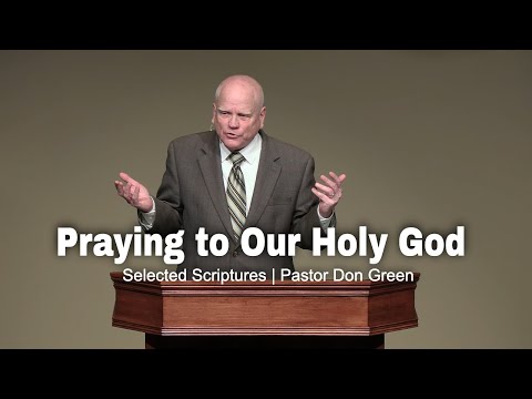 Praying to Our Holy God (Selected Scriptures) Pastor Don Green