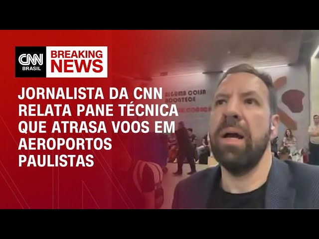VP de Jornalismo da CNN relata atraso de voos em aeroportos paulistas por pane técnica | LIVE CNN