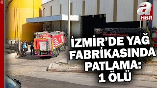 İzmir'de yağ fabrikasında patlama: 1 ölü 4 yaralı!  | A Haber