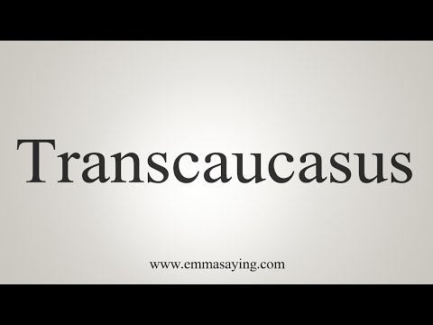 How To Say Transcaucasus