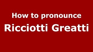 How to pronounce Ricciotti Greatti