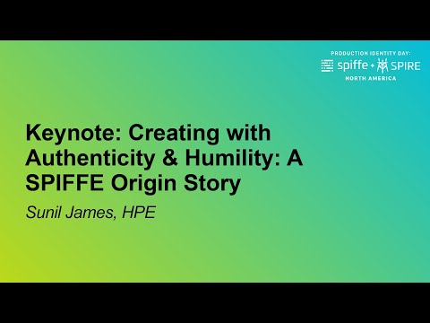 Keynote: Creating with Authenticity & Humility: A SPIFFE Origin Story - Sunil James, HPE