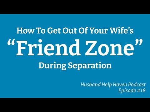 How To Get Out Of Your Wife's Friend Zone During Separation [Husband Help Haven Podcast #18]