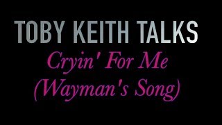 Toby Keith Talks: Cryin&#39; For Me (Wayman&#39;s Song)