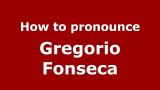 How to pronounce Gregorio Fonseca