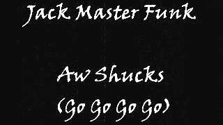 Jack Master Funk - Aw Shucks (Go Go Go Go)