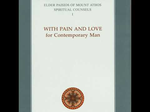 ELDER PAISIOS OF MOUNT ATHOS SPIRITUAL COUNSELS, Volume 1: With Pain and Love for Contemporary Ma...