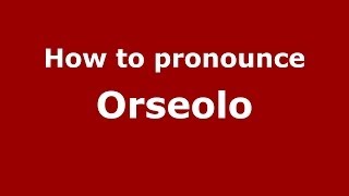 How to pronounce Orseolo