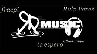 te espero Ralp Perez y Fracpi oficial 2014 RP MUSIC