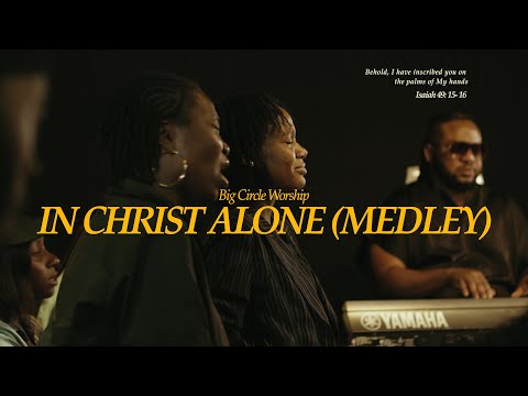 In Christ Alone (Medley) - Big Circle Worship