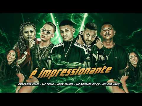 ANDERSON NEIFF E MC TROIA E JOHN JOHNIS E MC RODRIGO DO CN E MC BOB ANNE   É IMPRESSIONANTE