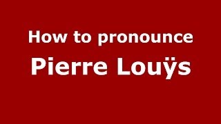 How to pronounce Pierre Louÿs