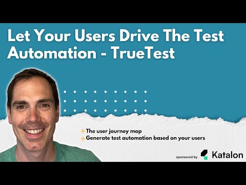 Let Your Users Drive The Test Automation - Katalon TrueTest