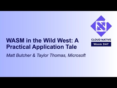 WASM in the Wild West: A Practical Application Tale - Matt Butche & Taylor Thomas, Microsoft