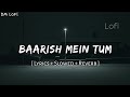 Baarish Mein Tum (Lyrics) - Slowed And Reverb • Neha Kakkar & Rohanpreet Singh • Samay (DM Lofi)
