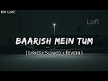 Baarish Mein Tum Lyrics Slowed And Reverb Neha Kakkar   Rohanpreet Singh Samay DM Lofi