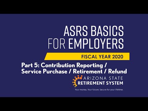 ASRS Basics For Employers - Part 5: Contribution Reporting / Service Purchase / Retirement / Refund