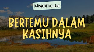 Download lagu BERTEMU DALAM KASIHNYA ( KARAOKE   LIRIK) - LAGU ROHANI KRISTEN mp3