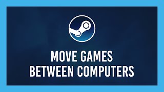 Fastest way to move Steam games from one PC to another