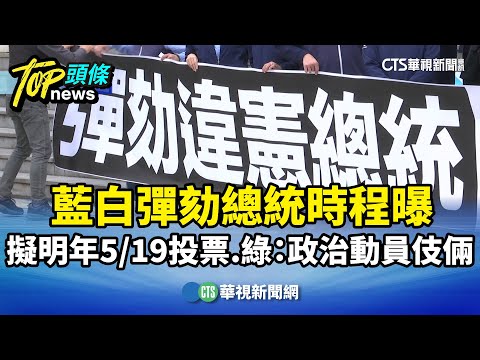 彈劾總統時程曝　藍白擬明年5/19投票　綠：政治動員伎倆