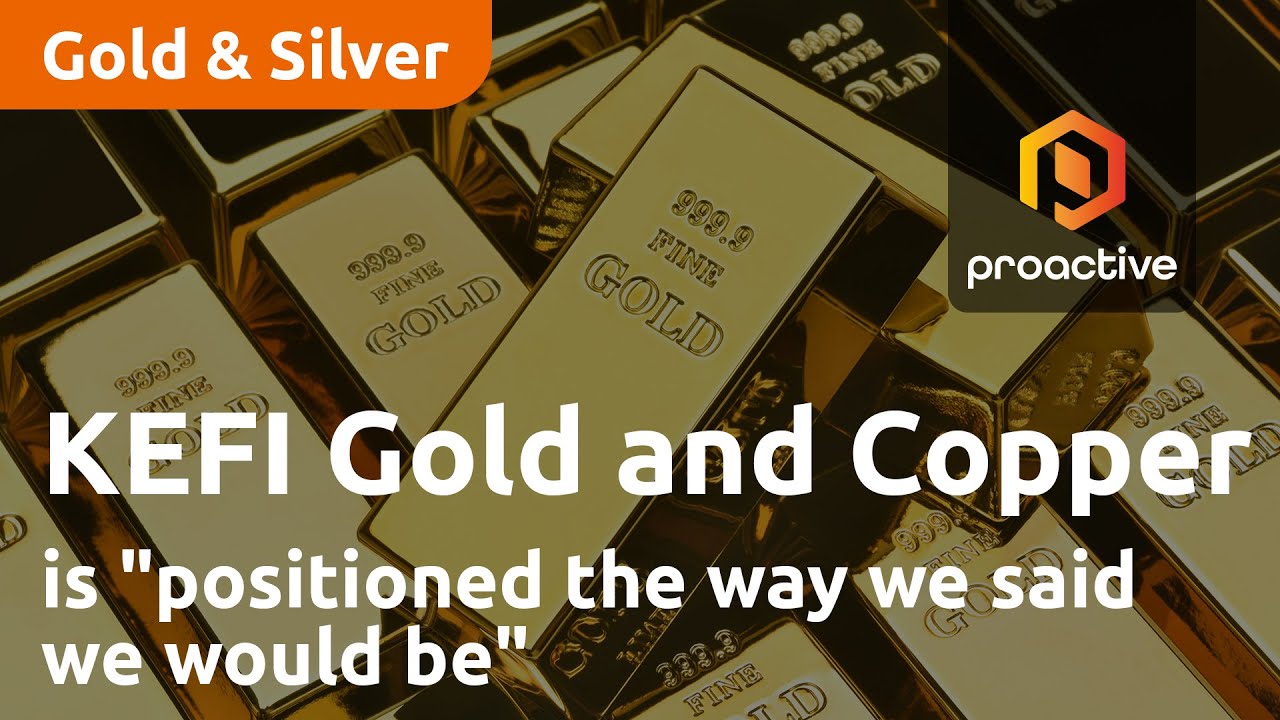 KEFI Gold and Copper CEO says company is "positioned the way we said we would be"