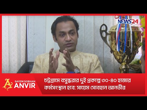 চট্টগ্রামে বসুন্ধরার দুই প্রকল্পে ৩০-৪০ হাজার কর্মসংস্থান হবে: সায়েম সোবহান