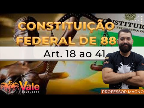 CONSTITUIÇÃO FEDERAL DE 1988 - CF88 (Art. 18 ao 41)