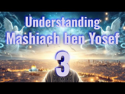Understanding Mashiach ben Yosef, Part 3