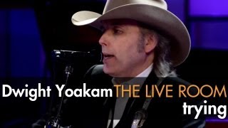 Dwight Yoakam - &quot;Trying&quot; captured in The Live Room