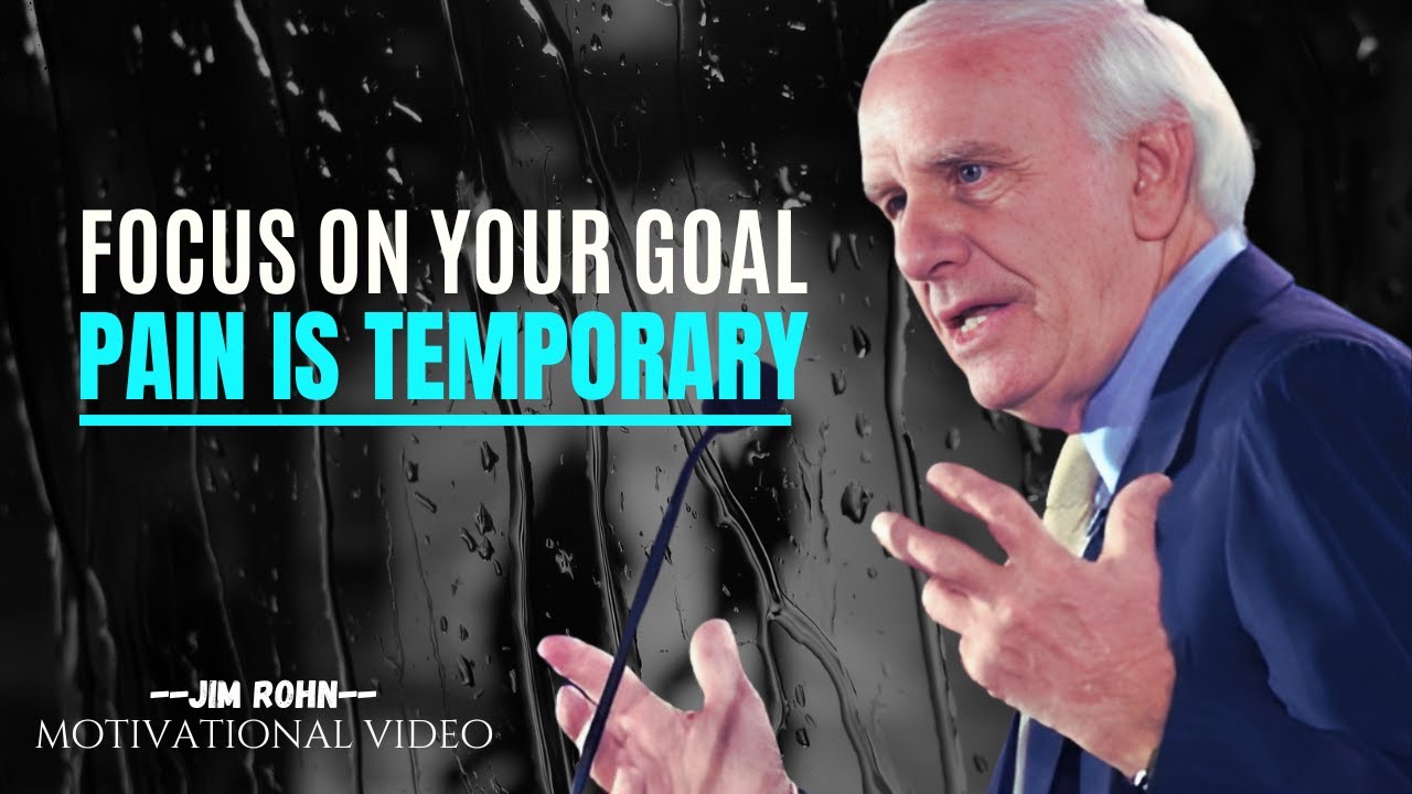 Focus On Your Goal, Pain Is Temporary  -  JIM ROHN Motivation
