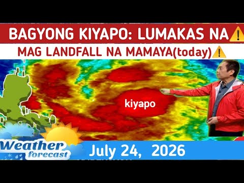 BAGYONG KIYAPO LUMAKAS NA: MAG LANDFALL MAMAYA⚠️  WEATHER UPDATE TODAY JULY 24,  2026