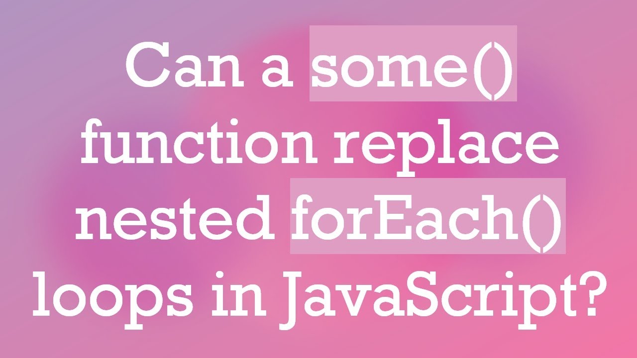 Can a some() function replace nested forEach() loops in JavaScript?
