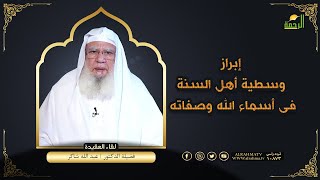 إبراز وسطية أهل السنة فى أسماء الله وصفاته لقاء العقيدة مع فضيلة الدكتور عبد الله شاكر