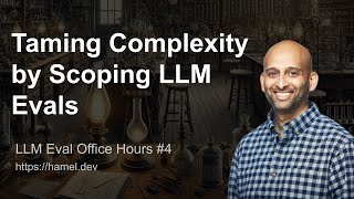 LLM Eval Office Hours #4: Taming Complexity by Scoping LLM Evals